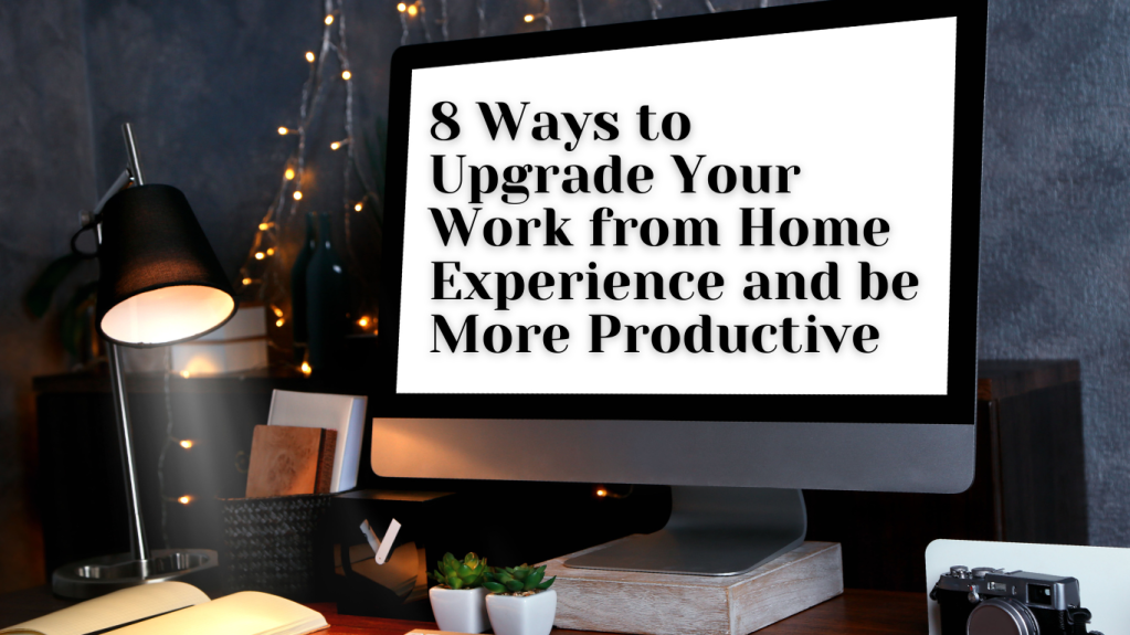 8 Ways to Upgrade Your WFH Experience